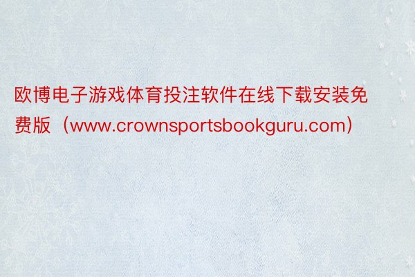 欧博电子游戏体育投注软件在线下载安装免费版（www.crownsportsbookguru.com）