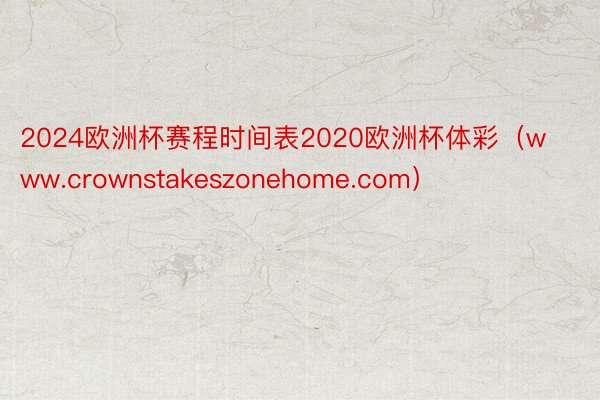 2024欧洲杯赛程时间表2020欧洲杯体彩（www.crownstakeszonehome.com）