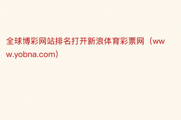 全球博彩网站排名打开新浪体育彩票网（www.yobna.com）